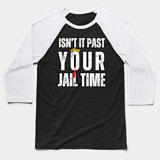 Isn't It Past Your Jail Time Baseball T-Shirt